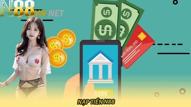 Hướng dẫn nạp tiền N88 chi tiết và đầy đủ nhất và an toàn