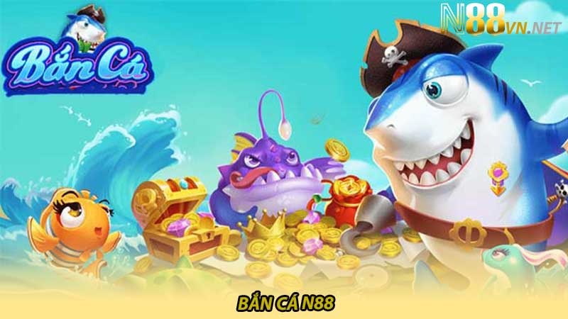 Bắn cá N88: Cổng game bắn cá đổi thưởng hàng đầu Việt Nam